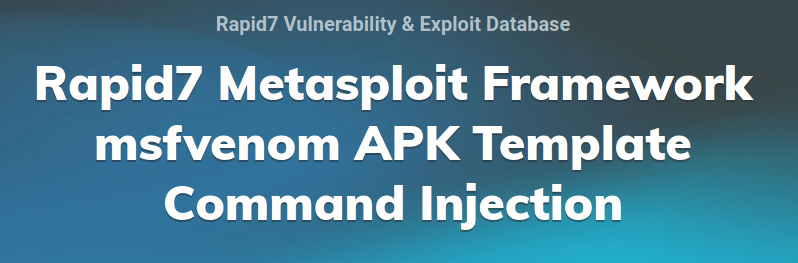 A Rapid7 threat advisory for msfvenom APK Template Command Injection.